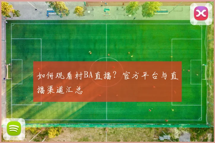 如何观看村BA直播?官方平台与直播渠道汇总