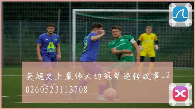英超史上最伟大的冠军逆转故事_20260523113708