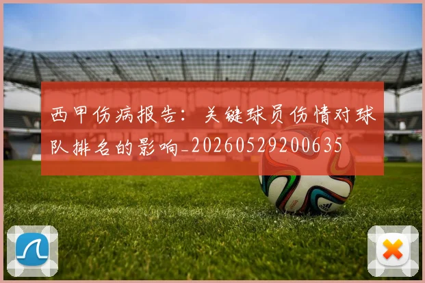 西甲伤病报告:关键球员伤情对球队排名的影响_20260529200635